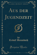 Aus Der Jugendzeit (Classic Reprint)