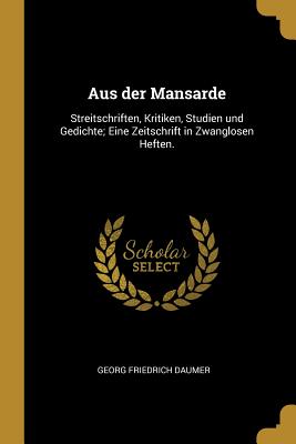 Aus der Mansarde: Streitschriften, Kritiken, Studien und Gedichte; Eine Zeitschrift in Zwanglosen Heften. - Daumer, Georg Friedrich