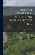 Aus Der Oberpfalz. Sitten Und Sagen, Dritter Theil