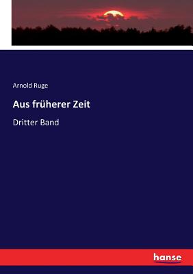 Aus fr?herer Zeit: Dritter Band - Ruge, Arnold