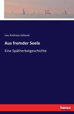 Aus Fremder Seele: Eine Spatherbstgeschichte - Andreas-Salom?, Lou