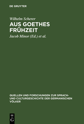 Aus Goethes Fr?hzeit - Scherer, Wilhelm, and Minor, Jacob (Editor), and Posner, Max (Editor)