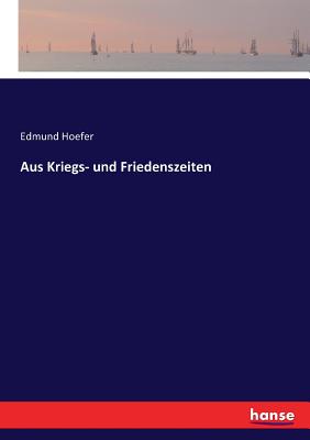 Aus Kriegs- Und Friedenszeiten - Hoefer, Edmund