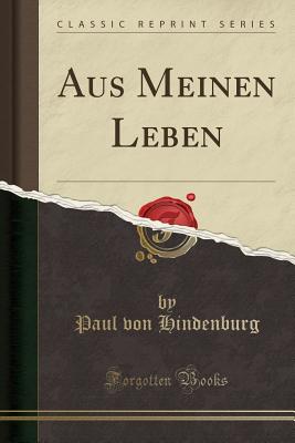 Aus Meinen Leben (Classic Reprint) - Hindenburg, Paul Von