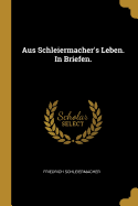 Aus Schleiermacher's Leben. in Briefen.