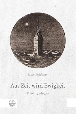 Aus Zeit Wird Ewigkeit. Trauerpredigten - Bultmann, Rudolf