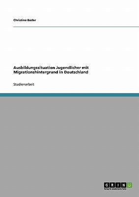 Ausbildungssituation Jugendlicher Mit Migrationshintergrund in Deutschland - Bader, Christine