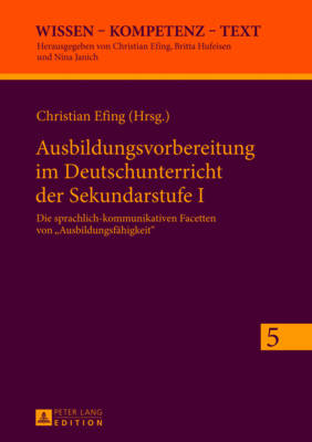 Ausbildungsvorbereitung im Deutschunterricht der Sekundarstufe I: Die sprachlich-kommunikativen Facetten von Ausbildungsfaehigkeit - Efing, Christian (Editor)