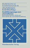 Ausbildungswege Zum Journalismus: Bestandsaufnahmen, Kritik Und Alternativen Der Journalistenausbildung