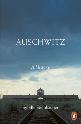 Auschwitz: A History - Steinbacher, Sybille, and Whiteside, Shaun (Translated by)