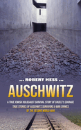 Auschwitz: A True Jewish Holocaust Survival Story of Cruelty, Courage (True Stories of Auschwitz Survivors & War Crimes of the Second World War)