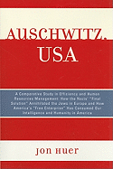 Auschwitz, USA: A Comparative Study in Efficiency and Human Resources Management: How the Nazis' Final Solution Annihilated the Jews in Europe and How America's 'free Enterprise' Has Consumed Our Intelligence and Humanity in America