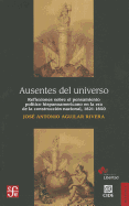 Ausentes del Universo.: Reflexiones Sobre El Pensamiento Politico Hispanoamericano En La Era de La Construccion Nacional, 1821-1850.