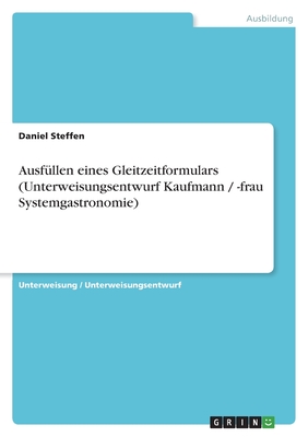 Ausf?llen eines Gleitzeitformulars (Unterweisungsentwurf Kaufmann / -frau Systemgastronomie) - Steffen, Daniel