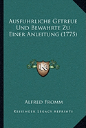 Ausfuhrliche Getreue Und Bewahrte Zu Einer Anleitung (1775)