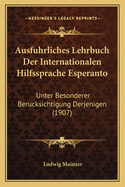 Ausfuhrliches Lehrbuch Der Internationalen Hilfssprache Esperanto: Unter Besonderer Berucksichtigung Derjenigen (1907)