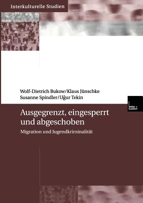 Ausgegrenzt, Eingesperrt Und Abgeschoben: Migration Und Jugendkriminalitat - Bukow, Wolf-Dietrich, and J?nschke, Klaus, and Spindler, Susanne