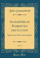 Ausgewhlte Schriften des Lucian, Vol. 2: Nigrinus, der Nahn, Icaromenippus (Classic Reprint)