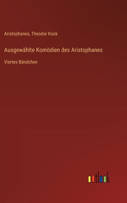 Ausgew?hlte Komdien des Aristophanes: Viertes B?ndchen - Aristophanes, and Kock, Theodor