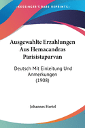 Ausgewahlte Erzahlungen Aus Hemacandras Parisistaparvan: Deutsch Mit Einleitung Und Anmerkungen (1908)