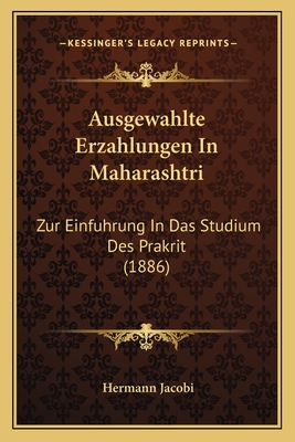 Ausgewahlte Erzahlungen in Maharashtri: Zur Einfuhrung in Das Studium Des Prakrit (1886) - Jacobi, Hermann (Editor)