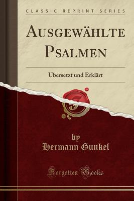 Ausgewahlte Psalmen: UEbersetzt Und Erklart (Classic Reprint) - Gunkel, Hermann