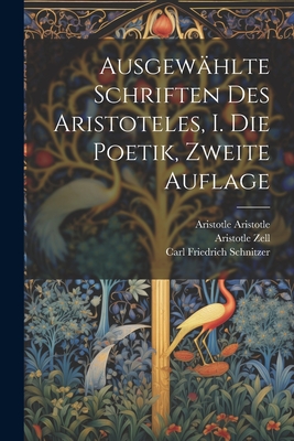 Ausgewahlte Schriften Des Aristoteles, I. Die Poetik, Zweite Auflage - Zell, Karl, and Walz, Christian, and Zell, Aristotle