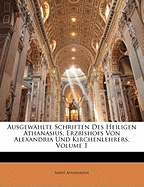 Ausgewahlte Schriften Des Heiligen Athanasius, Erzbishofs Von Alexandria Und Kirchenlehrers, Volume 1