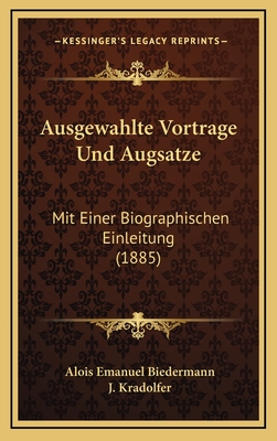 Ausgewahlte Vortrage Und Augsatze: Mit Einer Biographischen Einleitung (1885) - Biedermann, Alois Emanuel, and Kradolfer, J