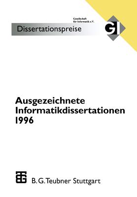 Ausgezeichnete Informatikdissertationen 1996: Im Auftrag Der Gl Herausgegeben Durch Den Nominierungsausschu? - Bibel, Wolfgang (Editor), and Fiedler, H (Editor), and Grass, W (Editor)