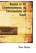 Ausone Et Les Commencements Du Christianisme En Gaule - Martino, Pierre
