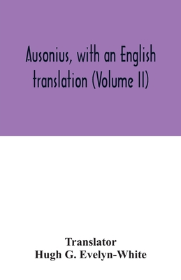 Ausonius, with an English translation (Volume II) - G Evelyn-White, Hugh (Translated by)