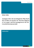 Aussagen ?ber die karolingische Pfalz Karls des Gro?en in Aachen im 'Karolus Magnus et Leo papa' und ihr Aussagenwert f?r die Geschichtswissenschaft