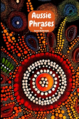 Aussie Phrases: Guide to Australian Slang, Lingo and Expressions. - McDermott, Aaron