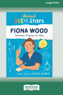 Aussie STEM Stars Fiona Wood: Inventor of spray-on skin [Large Print 16pt]