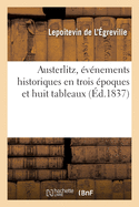 Austerlitz, ?v?nements Historiques En Trois ?poques Et Huit Tableaux