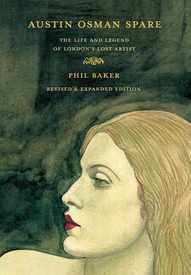 Austin Osman Spare, Revised Edition: The Life and Legend of London's Lost Artist - Baker, Phil, and Moore, Alan (Foreword by)