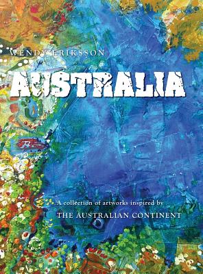 AUSTRALIA. A collection of artworks inspired by the AUSTRALIAN CONTINENT - Eriksson, Wendy Alice (Photographer)