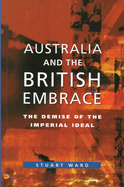 Australia and the British Embrace: The Demise of the Imperial Ideal