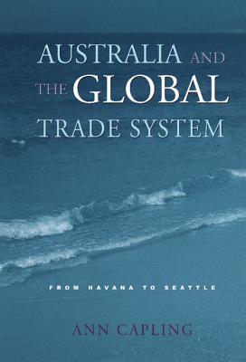 Australia and the Global Trade System: From Havana to Seattle - Capling, Ann