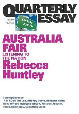 Australia Fair: Listening to the Nation: Quarterly Essay 73 - Huntley, Rebecca