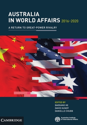 Australia in World Affairs 2016-2020: Volume 13: A Return to Great-Power Rivalry - Australian Institute of International Affairs (Editor), and He, Baogang (Editor), and Hundt, David (Editor)