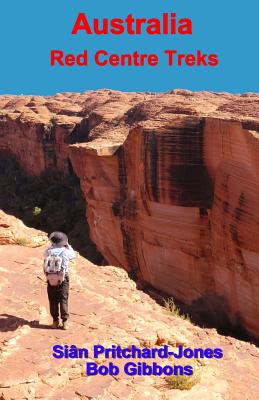 Australia: Red Centre Treks: Uluru (Ayers Rock), Kata Tjuta (the Olgas) and Watarrka (Kings Canyon) - Gibbons, Bob, and Pritchard-Jones, Sian