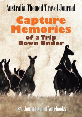 Australia Themed Travel Journal: Capture Memories of a Trip Down Under - @ Journals and Notebooks