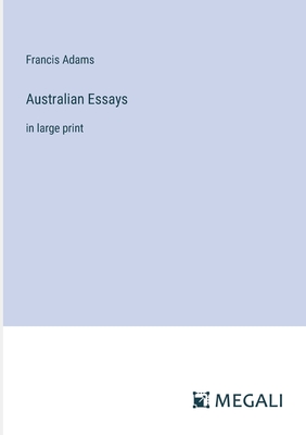 Australian Essays: in large print - Adams, Francis