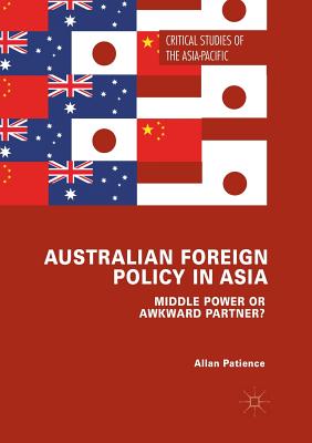 Australian Foreign Policy in Asia: Middle Power or Awkward Partner? - Patience, Allan