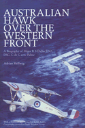 Australian Hawk Over the Western Front: A Biography of Major R S Dallas Dso, Dsc, C de G Avec Palme