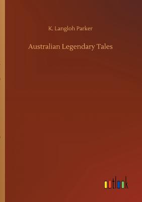 Australian Legendary Tales - Parker, K Langloh