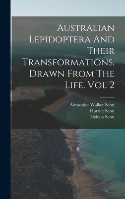 Australian Lepidoptera And Their Transformations, Drawn From The Life. Vol 2 - Scott, Alexander Walker 1800-1883 (Creator), and Scott, Harriet, and Scott, Helena