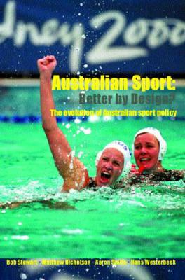 Australian Sport - Better by Design?: The Evolution of Australian Sport Policy - Stewart, Bob, and Nicholson, Matthew, and Smith, Aaron